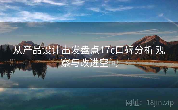 从产品设计出发盘点17c口碑分析 观察与改进空间