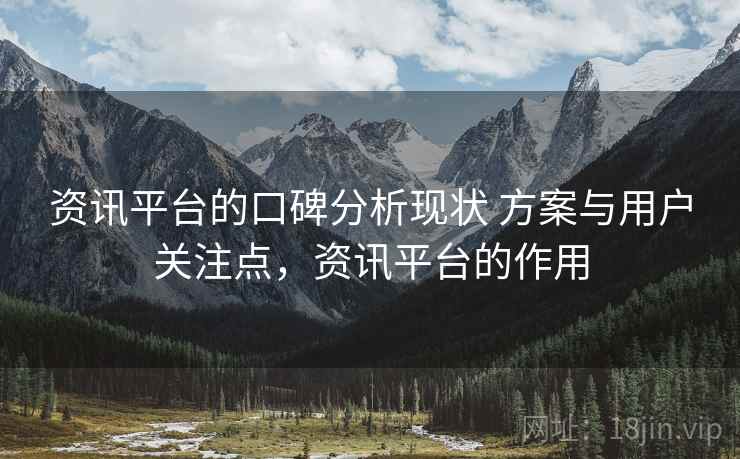 资讯平台的口碑分析现状 方案与用户关注点，资讯平台的作用